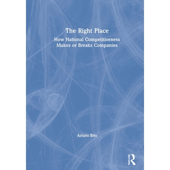 The Right Place: How National Competitiveness Makes or Breaks Companies, (Hardcover)