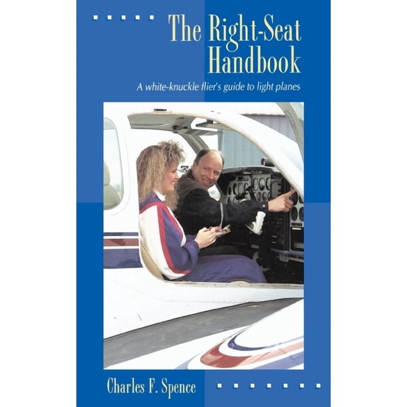 The Right-Seat Handbook: A White-Knuckle Flier's Guide to Light Planes, (Paperback)