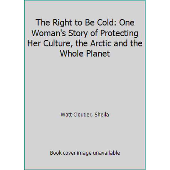 Pre-Owned The Right to Be Cold: One Woman's Story of Protecting Her Culture, the Arctic and the Whole Planet (Hardcover) 0670067105 9780670067107