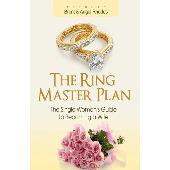 The Ring Master Plan : The Single Woman's Guide to Becoming a Wife