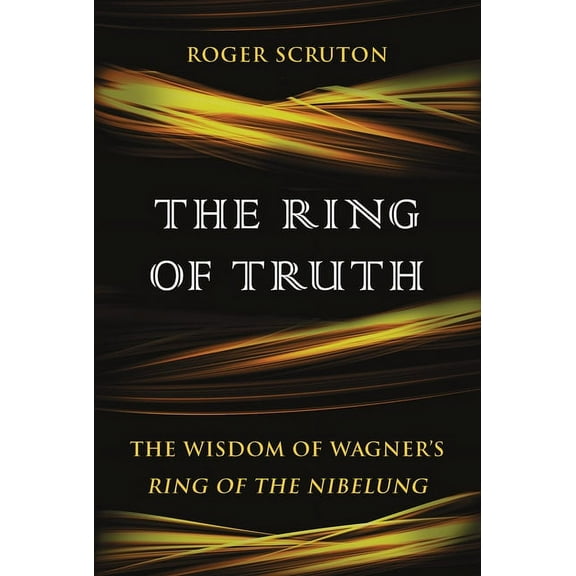 The Ring of Truth : The Wisdom of Wagner's Ring of the Nibelung