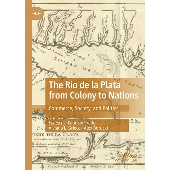 The Rio de la Plata from Colony to Nations: Commerce, Society, and Politics, (Paperback)
