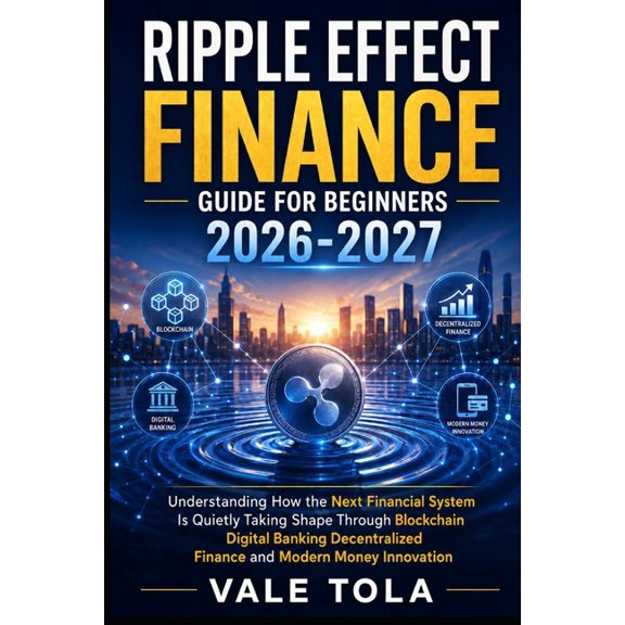 The Ripple Effect Finance Guide for Beginners: Understanding How The Next Financial System Is Quietly Taking Shape Throu, (Paperback)