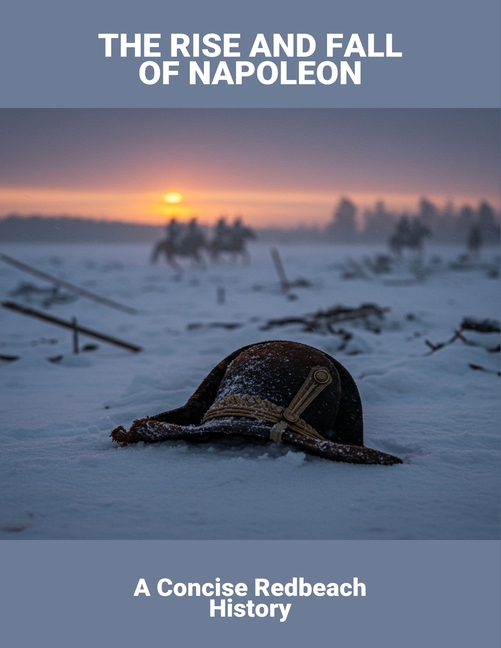 The Rise And Fall Of Napoleon: A Concise Redbeach History, (Paperback)