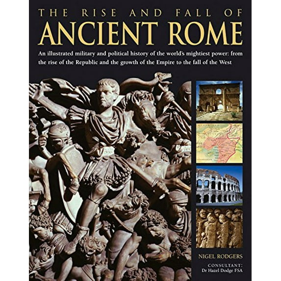 Pre-Owned The Rise and Fall of Ancient Rome: An Illustrated Military and Political History of the World's Mightiest Power from the Rise of the Republic and the Growth of Paperback