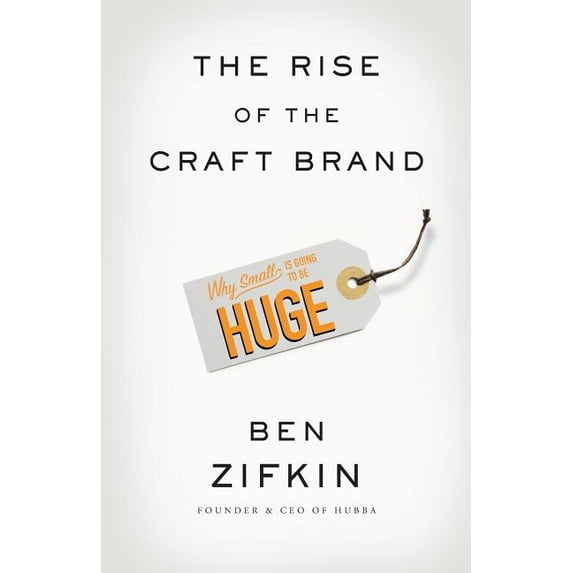 The Rise Of The Craft Brand: Why Small is Going to Be Huge Paperback 1619614316 9781619614314 Ben Zifkin