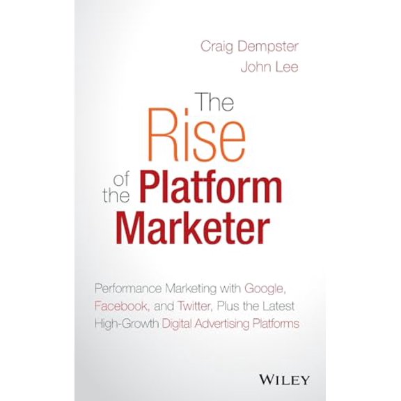 Pre-Owned The Rise of the Platform Marketer: Performance Marketing with Google, Facebook, and Twitter, Plus the Latest High-Growth Digital Advertising Platforms, 9781119059721, 1119059720, Hardcover,