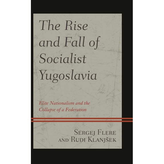 The Rise and Fall of Socialist Yugoslavia: Elite Nationalism and the Collapse of a Federation, (Paperback)