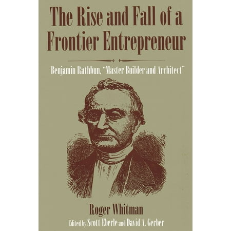 The Rise and Fall of a Frontier Entrepreneur: Benjamin Rathbun, Master Builder and Architect [Paperback - Used]