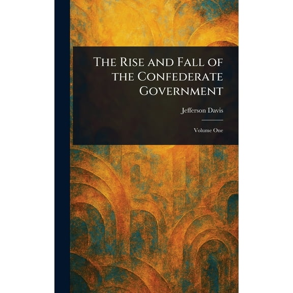 The Rise and Fall of the Confederate Government, (Hardcover)