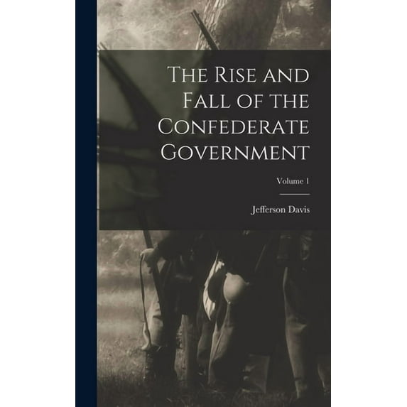 The Rise and Fall of the Confederate Government; Volume 1 (Hardcover)