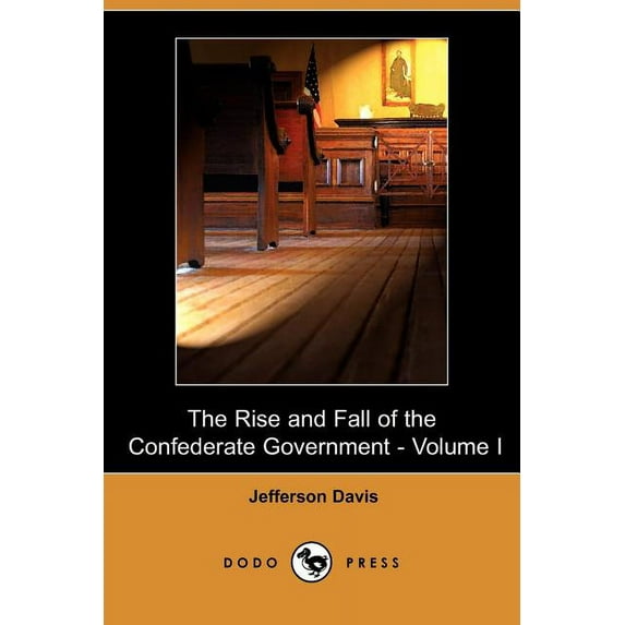 The Rise and Fall of the Confederate Government - Volume I Dodo Press Paperback 1409904687 9781409904687 Jefferson Davis