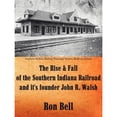 thumbnail image 1 of Pre-Owned The Rise and Fall of the Southern Indiana Railroad and It's Founder John R. Walsh (Paperback) by Ron Bell, 1 of 1