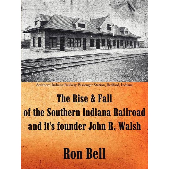 The Rise and Fall of the Southern Indiana Railroad and It's Founder John R. Walsh, (Paperback)