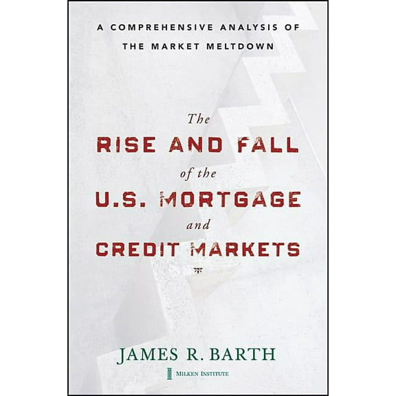 The Rise and Fall of the Us Mortgage and Credit Markets: A Comprehensive Analysis of the Market Meltdown, (Hardcover)