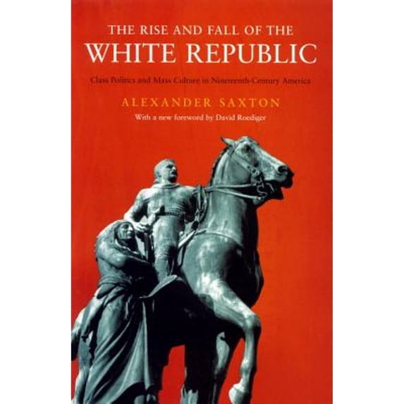 Pre-Owned The Rise and Fall of the White Republic: Class Politics and Mass Culture in 19th Century America (Haymarket Series) Paperback - USED
