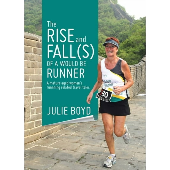 The Rise and Fall(s) of a Would Be Runner: A mature aged woman's runnning related travel tales, (Paperback)