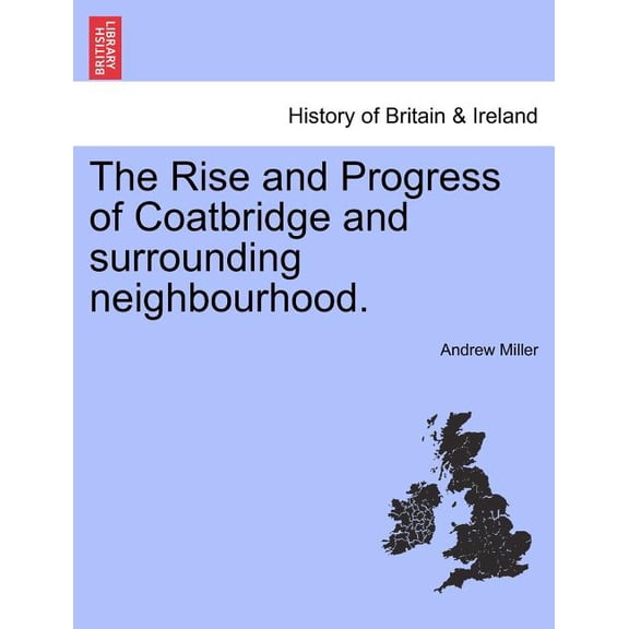 The Rise and Progress of Coatbridge and Surrounding Neighbourhood. (Paperback)