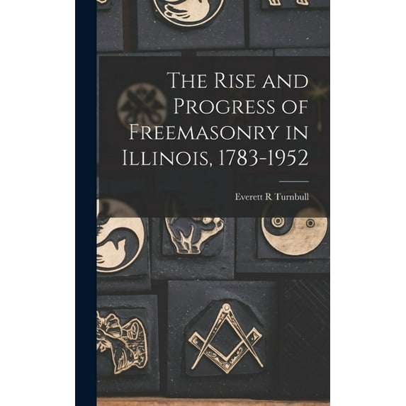 The Rise and Progress of Freemasonry in Illinois, 1783-1952, (Hardcover)
