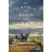 The Rise and Reign of the Mammals A New History, from the Shadow of the Dinosaurs to Us, Hardcover