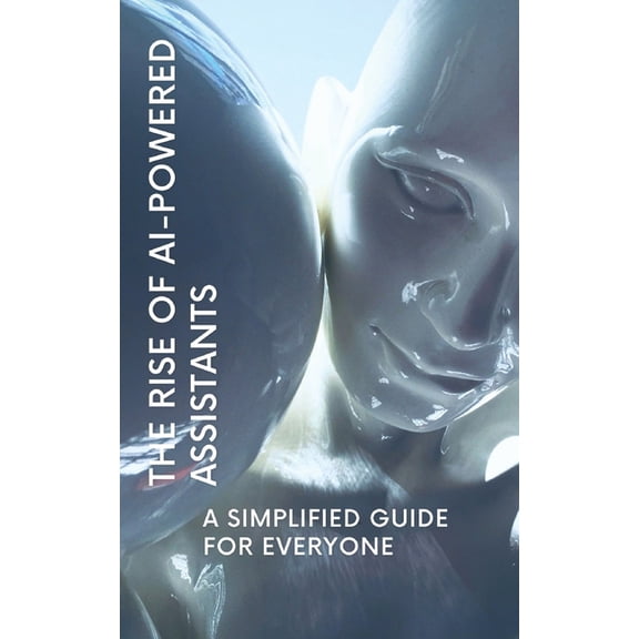 The Rise of AI-Powered Assistants: A Simplified Guide for Everyone, (Paperback)