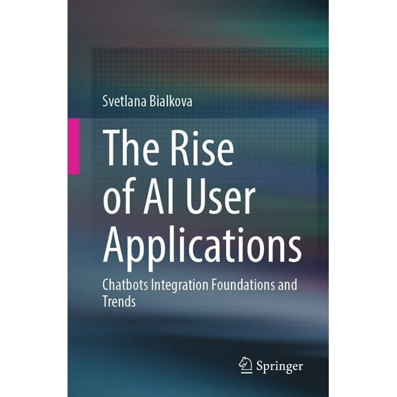 The Rise of AI User Applications: Chatbots Integration Foundations and Trends, (Paperback)
