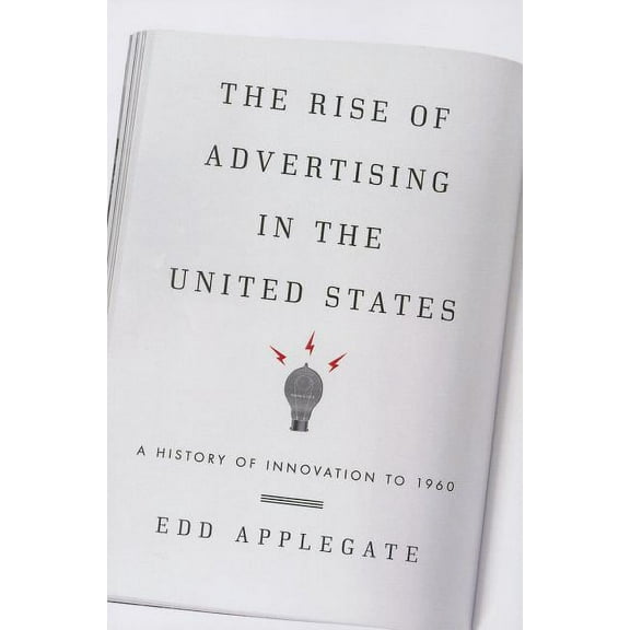 The Rise of Advertising in the United States : A History of Innovation to 1960 (Paperback)