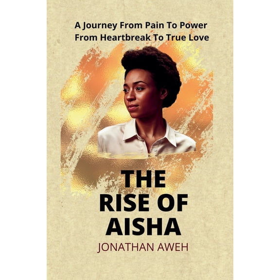 The Rise of Aisha: A journey from pain to power, from heartbreak to true love, (Paperback)