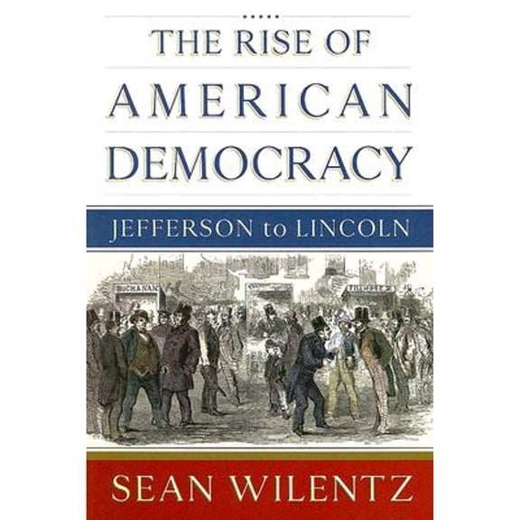 Pre-Owned The Rise of American Democracy: Jefferson to Lincoln (Hardcover) 0393058204 9780393058208