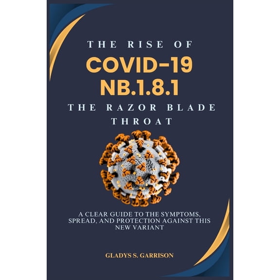 The Rise of COVID-19 NB.1.8.1: The Razor Blade Throat: A Clear Guide to the Symptoms, Spread, and Protection Against Thi, (Paperback)