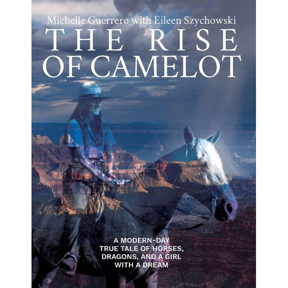 The Rise of Camelot: A Modern-Day True Tale of Horses, Dragons, and a Girl with a Dream, (Hardcover)