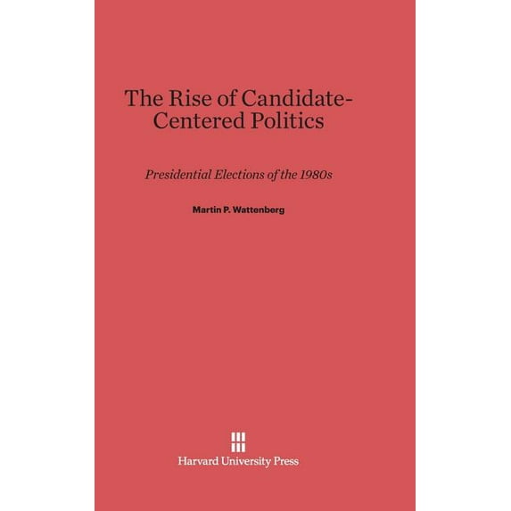The Rise of Candidate-Centered Politics: Presidential Elections of the 1980s, (Hardcover)