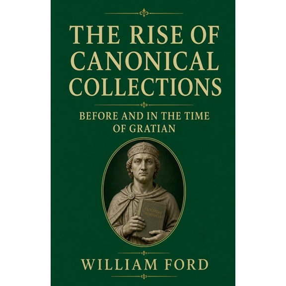 The Rise of Canonical Collections Before and in the Time of Gratian, (Paperback)