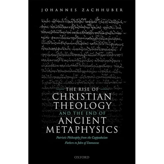 The Rise of Christian Theology and the End of Ancient Metaphysics: Patristic Philosophy from the Cappadocian Fathers to , (Hardcover)