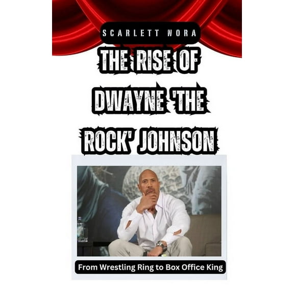 The Rise of Dwayne 'The Rock' Johnson: From Wrestling Ring to Box Office King, (Paperback)