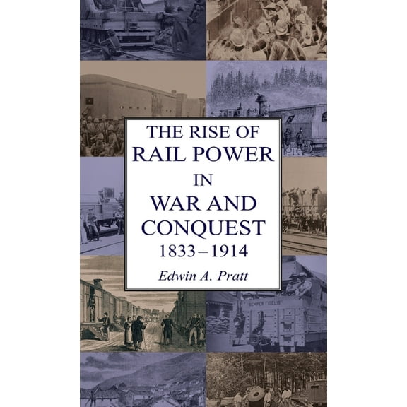 The Rise of Rail Power in War and Conquest 1833-1914 (Hardcover)