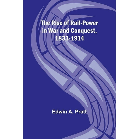 The Rise of Rail-Power in War and Conquest, 1833-1914, (Paperback)