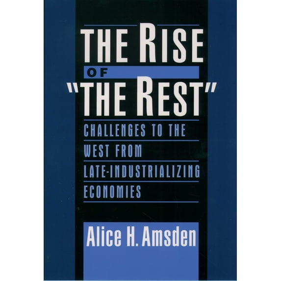 The Rise of "The Rest": Challenges to the West from Late-Industrializing Economies, (Paperback)