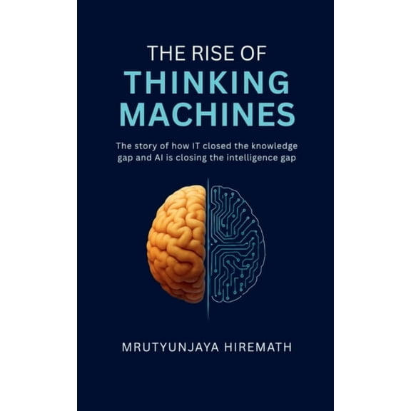 The Rise of Thinking Machines: The story of how IT closed the knowledge gap and AI is closing the intelligence gap, (Paperback)