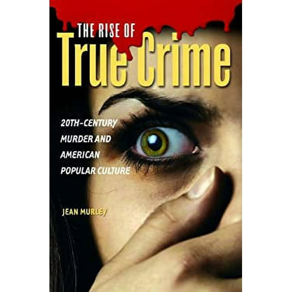 Pre-Owned Rise of True Crime : 20th-century Murder and American Popular Culture, Hardcover by Murley, Jean, ISBN 0275993884, ISBN-13 9780275993887