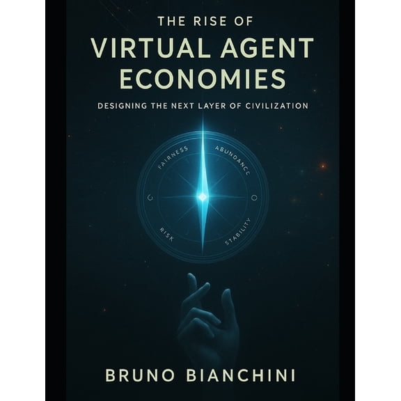 The Rise of Virtual Agent Economies: Designing the Next Layer of Civilization, (Paperback)