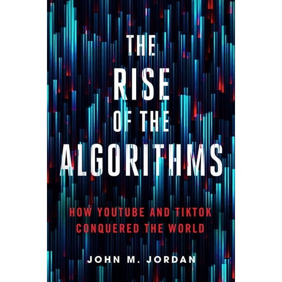The Rise of the Algorithms: How Youtube and Tiktok Conquered the World, (Paperback)