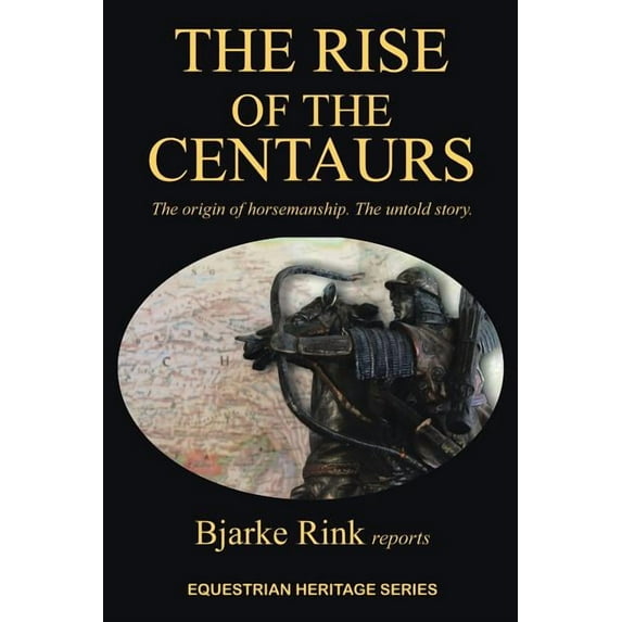 The Rise of the Centaurs: The Origin of Horsemanship. the Untold Story. (Paperback) by Bjarke Rink Reports