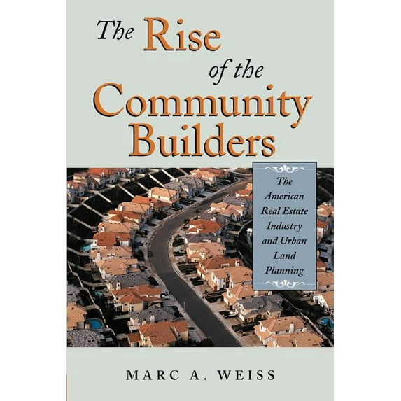 The Rise of the Community Builders : The American Real Estate Industry and Urban Land Planning