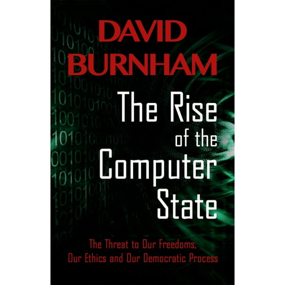 The Rise of the Computer State : The Threat to Our Freedoms, Our Ethics and our Democratic Process (Paperback)