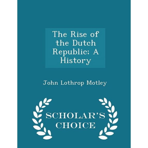 The Rise of the Dutch Republic; A History - Scholar's Choice Edition (Paperback)