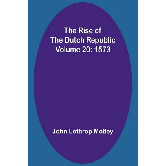 The Rise of the Dutch Republic - Volume 20: 1573, (Paperback)