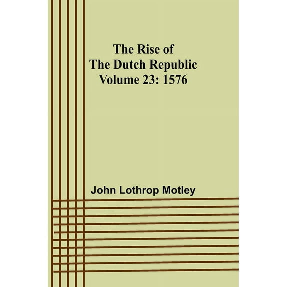 The Rise of the Dutch Republic - Volume 23: 1576, (Paperback)