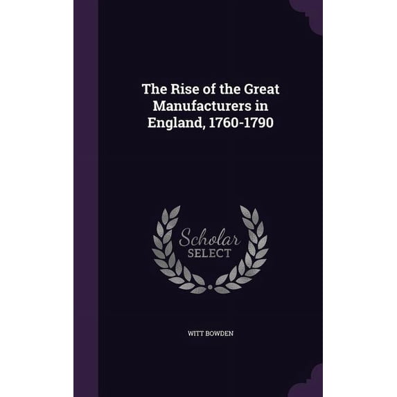 The Rise of the Great Manufacturers in England, 1760-1790 (Hardcover)