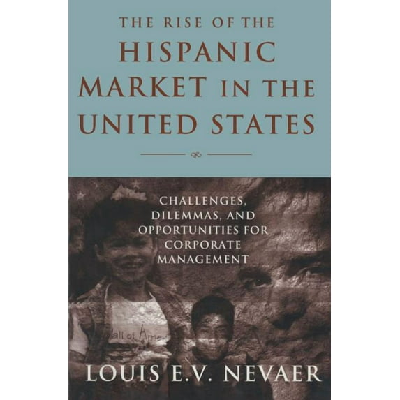 The Rise of the Hispanic Market in the United States: Challenges, Dilemmas, and Opportunities for Corporate Management, (Hardcover)